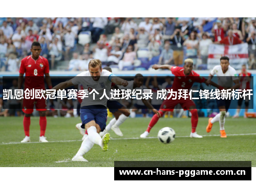 凯恩创欧冠单赛季个人进球纪录 成为拜仁锋线新标杆